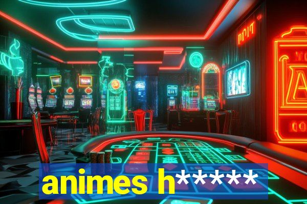 animes h*****